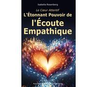 Le Cœur Attentif: L'Étonnant Pouvoir de l'Écoute Empathique