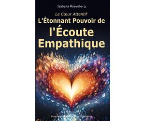 Le Cœur Attentif: L'Étonnant Pouvoir de l'Écoute Empathique