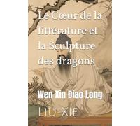 Le Cœur de la littérature et la Sculpture des dragons: Wen Xin Diao Long