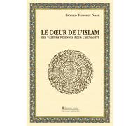 Le Cœur de l'islam. Des valeurs pérennes pour l'humanité