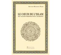 Le Cœur de l'islam. Des valeurs pérennes pour l'humanité