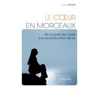 Le Cœur en morceaux. De la perte de l'autre à la reconstruction de soi - Virginie Stevens - Ellipses - broché - Essai