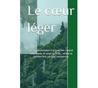 le cœur léger: De la manipulation à la guérison : quand l’âme hurle, le corps se brise… et que la lumière finit par tout transpercer.
