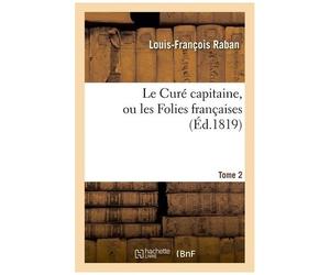Le Curé Capitaine, Ou Les Folies Françaises. Tome 2