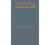 Le Curé d'Ars, modèle de piété: Biographie et héritage pastoral du bienheureux (1786-1859)