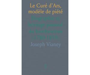 Le Curé d'Ars, modèle de piété: Biographie et héritage pastoral du bienheureux (1786-1859)