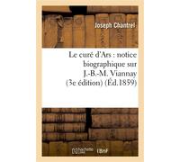 Le curé d'Ars : notice biographique sur J.-B.-M. Viannay (3e édition) - Joseph Chantrel - Hachette Bnf - broché - Livre