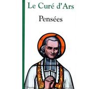Le Cure D'Ars. Sa Pensee, Son Coeur