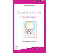 Le curé est une femme L'ordination des femmes à la prêtrise dans l'Eglise d'Angleterre - Eglantine Jamet-Moreau - L'harmattan - broché - Etude