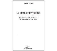 Le Curé Et L'ivrogne - Une Histoire Sociale Et Religieuse Du Haut Doubs Au Xixe Siècle