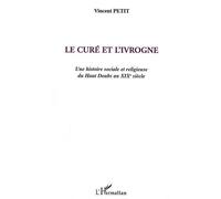 Le Curé et l'ivrogne Une histoire sociale et religieuse du Haut Doubs au XIXe siècle - V. Petit - L'harmattan - broché - Essai