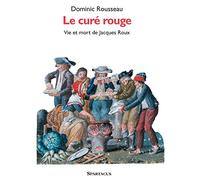 Le Curé rouge. Vie et mort de Jacques Roux