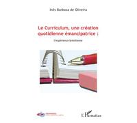 Le Curriculum, une création quotidienne émancipatrice : l'expérience brésilienne L'expérience brésilienne - Inês Barbosa de Oliveira - L'harmattan - broché - Etude