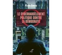 Le cyberharcèlement politique contre la démocratie Alain Garay (Auteur)
