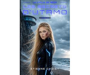 Le cycle de Néom - Les secrets d'Utamo: Tome 2 du Cycle de Néom - Résistance, secrets et génie génétique dans la cité de demain