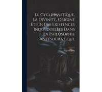 Le Cycle Mystique, La Divinité, Origine Et Fin Des Existences Individuelles Dans La Philosophie Antésocratique