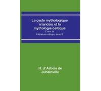 Le Cycle Mythologique Irlandais Et La Mythologie Celtique; Cours De Littérature Celtique, Tome Ii