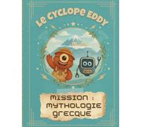Le Cyclope Eddy - Mission : Mythologie grecque: Une aventure éducative et illustrée pour découvrir les dieux grecs en s’amusant !