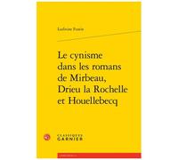 Le Cynisme Dans Les Romans De Mirbeau, Drieu La Rochelle Et Houellebecq