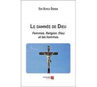 Le Damnée De Dieu - Femmes, Religion, Dieu Et Les Hommes