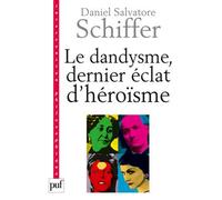 Le dandysme, dernier éclat d'héroïsme Dernier éclat d'héroisme - Daniel Salvatore Schiffer - Puf - broché - Essai