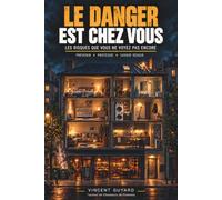 Le danger est chez vous: Prévention incendie à la maison et en appartement : le guide pratique pour prévenir les départs de feu, protéger son logement et savoir réagir
