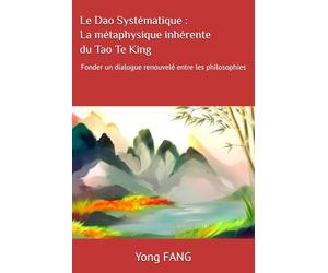 Le Dao Systématique : La métaphysique inhérente du Tao Te King: Fonder un dialogue renouvelé entre les philosophies