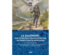 Le Dauphiné : une construction historique, un territoire de montagne Actes du colloque du 250e anniversaire de l'Académie delphinale (30 septembre-2 octobre 2022) - René Favier - Presses Universitaire