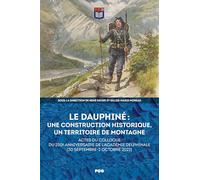 Le Dauphiné : une construction historique, un territoire de montagne: Actes du colloque du 250e anniversaire de l'Académie delphinale (30 septembre-2 octobre 2022)
