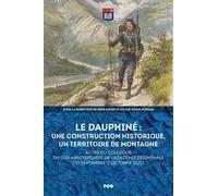 Le Dauphiné : une construction historique, un territoire de montagne: Actes du colloque du 250e anniversaire de l'Académie delphinale (30 septembre-2 octobre 2022)