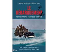 Le Débarquement : Petites Histoires Insolites Et Secrètes - Les Coulisses Des Événements Avant, Pendant Et Après Le D-Day