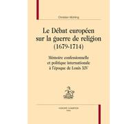 Le débat européen sur la guerre de religion (1679-1714) : Mémoire confessionnelle et politique internationale à l'époque de Louis XIV