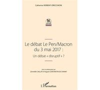 Le débat Le Pen/Macron du 3 mai 2017 : Un débat "disruptif" - Catherine Kerbrat-Orecchioni - L'harmattan - broché - Essai