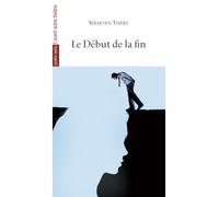 Le Début de la fin - Sébastien Thiéry - L'avant-Scene Theatre - broché - Théâtre