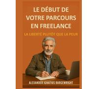 Le début de votre parcours en freelance: La liberté plutôt que la peur