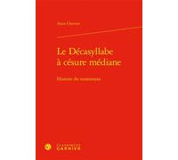 Le Décasyllabe à césure médiane Histoire du taratantara - Alain Chevrier - Classiques Garnier - relié - Etude