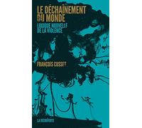 Le déchaînement du monde: Logique nouvelle de la violence