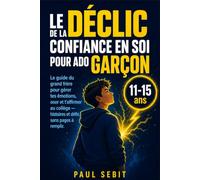 Le Déclic de la Confiance en Soi pour Ado Garçon: Le guide du grand frère pour gérer tes émotions, oser et t’affirmer au collège - 11-15 ans, histoires et défis sans pages à remplir