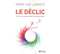 Le déclic Transformer la douleur qui détruit en douleur qui guérit - Marie Lise Labonté - L'homme Eds De - broché - Guide