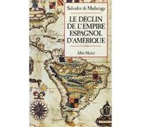 Le Déclin de l'empire espagnol d'Amérique François Fosca (Traduction), Salvador De Madariaga (Auteur)