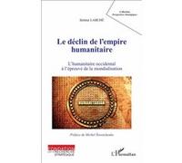 Le déclin de l'empire humanitaire L'humanitaire occidental à l'épreuve de la mondialisation - Jérôme Larché - L'harmattan - broché - Essai