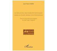 Le Déclin Du Discours Métaphysique Dans La Pensée Arabe Contemporaine - Essai Sur Le Positivisme Logique De Zakî Najîb Mahmûd