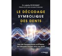 Le décodage symbolique des dents - Des clés thérapeutiques pour libérer les mémoires inscrites dans nos dents