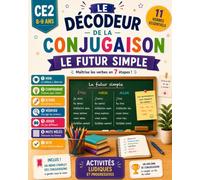 Le Décodeur de la Conjugaison CE2 - Le Futur Simple: 7 activités par verbe pour maîtriser le futur simple · 11 verbes essentiels · CE2 (8-9 ans)