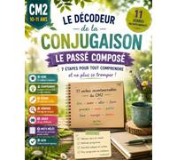 Le Décodeur de la Conjugaison CM2 - Le Passé Composé: 7 activités par verbe pour maîtriser le passé composé · 11 verbes essentiels · CM2 (10-11 ans)