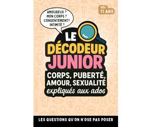 Le Décodeur Junior - Corps Puberté Amour Sexualité expliqués aux ados: Le guide référent pour adolescent - Toutes leurs questions sur le corps, ... ! - illustré - Sans Tabous - Dès 11 ans !