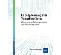 Le deep learning avec TensorFlow/Keras: 42 programmes Python pour passer de la théorie à la pratique