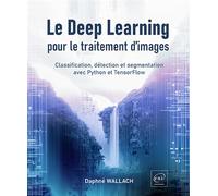 Le Deep Learning pour le traitement d’images - Classification, détection et segmentation avec Python Classification, détection et segmentation avec Python et TensorFlow - Daphné Wallach - Eni Editions