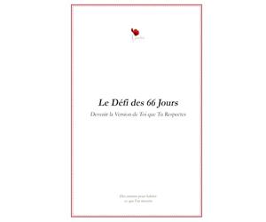 Le Défi des 66 Jours - Devenir la Version de Toi que Tu Respectes: 66 jours pour prendre du recul sur ses habitudes et avancer un jour après l’autre.