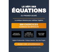 Le Défi des Équations du Premier Degré: 600 exercices progressifs et suivi de performance pour maîtriser l'algèbre